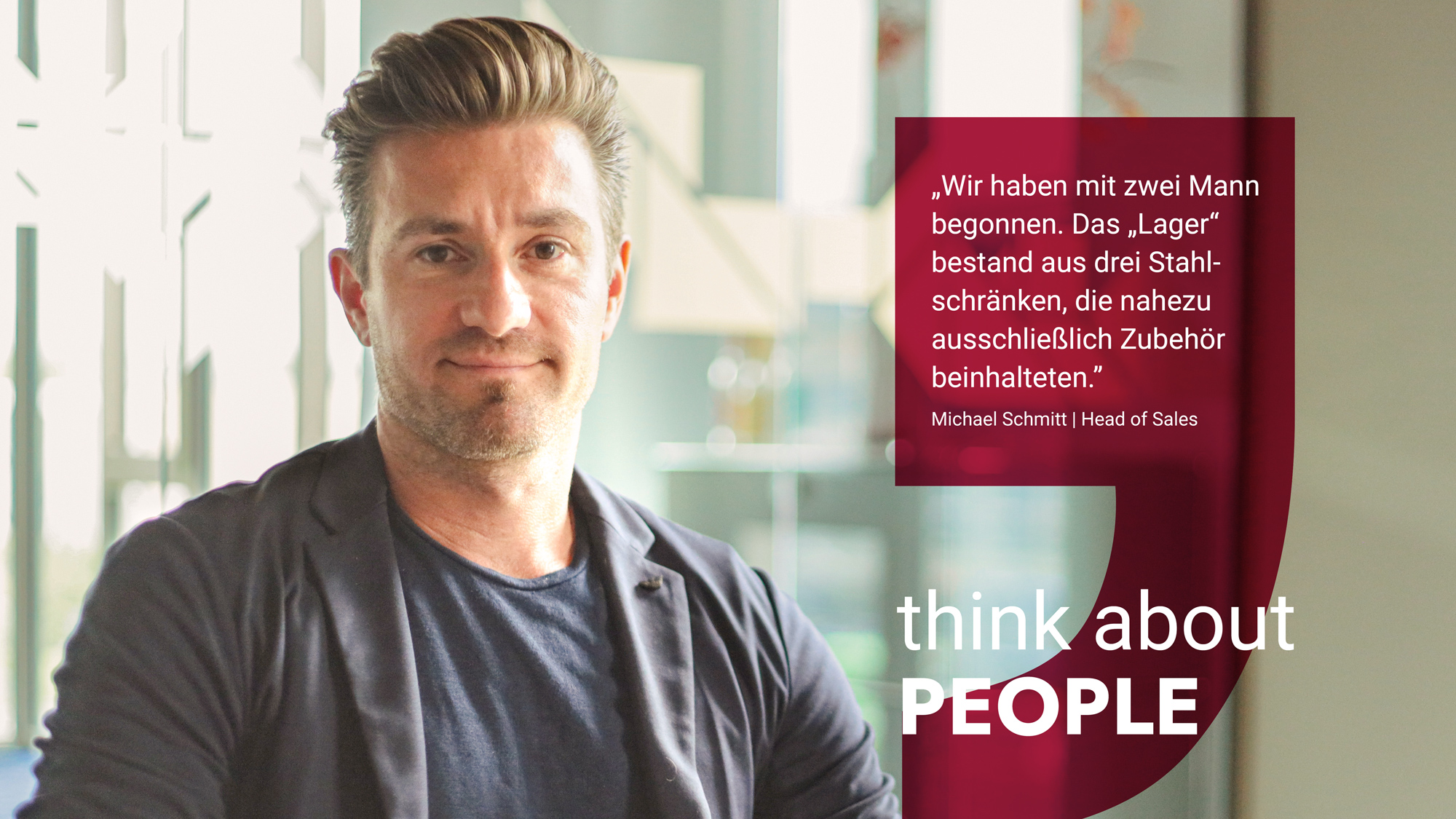 Bild von Michael Schmitt, mit der Überschrift think about PEOPLE. Rechts steht das Zitat: Wir haben mit zwei Mann. Das "Lager" bestand aus drei Stahlschränken, die nahezu ausschließlich Zubehör beinhalten.